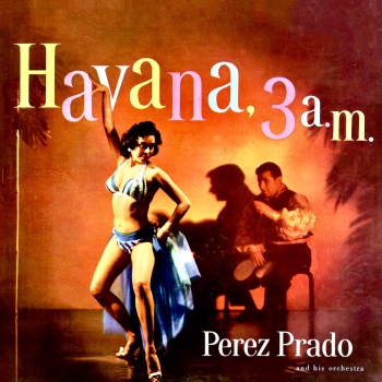 Pérez Prado And His Orchestra – Havana, 3 A.M. - Limited LP