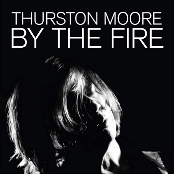 Thurston Moore - By The Fire - 2LP