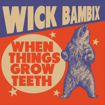 Wick Bambix - When Things Grow Teeth - LP